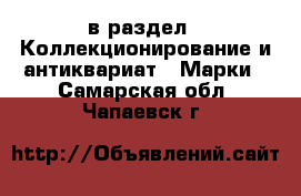  в раздел : Коллекционирование и антиквариат » Марки . Самарская обл.,Чапаевск г.